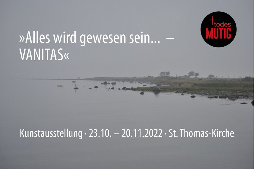 Kunstausstellung 'Vanitas' - 23.10-20.11.2022 - St. Thomas-Kirche - Copyright: Pastor Arne Kutsche
